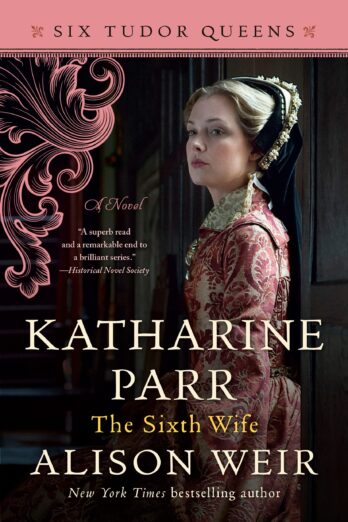 Katharine Parr, The Sixth Wife: A Novel (Six Tudor Queens Book 6)