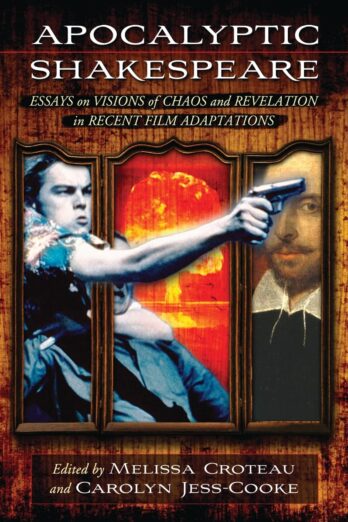 Apocalyptic Shakespeare: Essays on Visions of Chaos and Revelation in Recent Film Adaptations