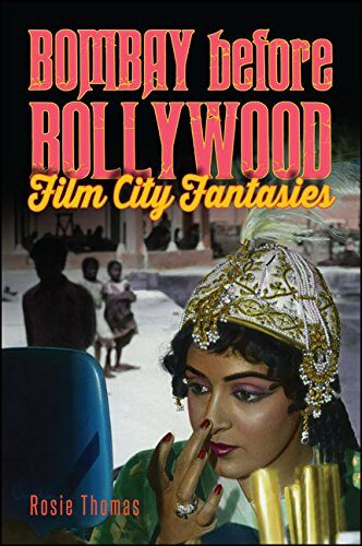 Bombay before Bollywood: Film City Fantasies (SUNY series, Horizons of Cinema)