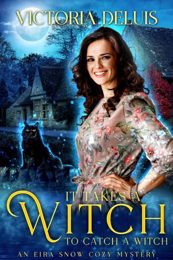 It Takes a Witch to Catch a Witch (An Eira Snow Cozy Mystery Book 6)