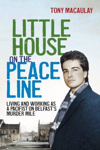 Little House on the Peace Line: Living and Working as a Pacifist on Belfast’s Murder Mile