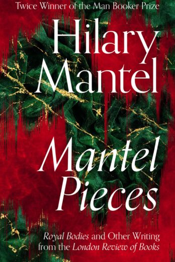 Mantel Pieces: The New Book from The Sunday Times Best Selling Author of the Wolf Hall Trilogy