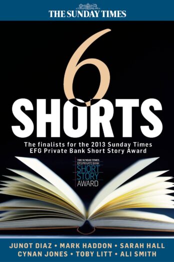 Six Shorts – The finalists for the 2013 Sunday Times EFG Private Bank Short Story Award