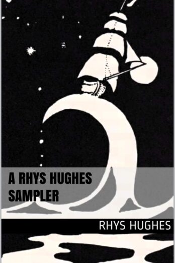 A Rhys Hughes Sampler: (Selected Weird Stories 1993-2020)