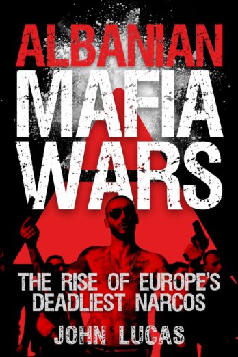 Albanian Mafia Wars: The Rise of Europe’s Deadliest Narcos