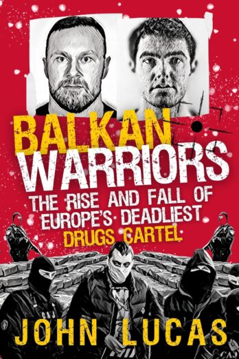 Balkan Warriors: The Rise and Fall of Europe’s Deadliest Drugs Cartel