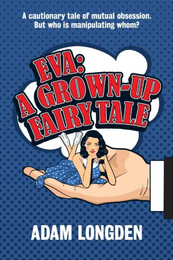 Eva: A Grown-up Fairy Tale: A cautionary tale of mutual obsession. But who is manipulating whom?