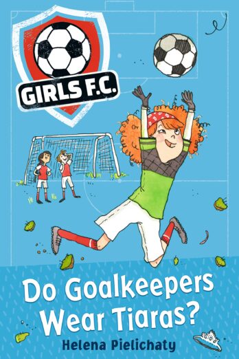 Girls FC 1: Do Goalkeepers Wear Tiaras?