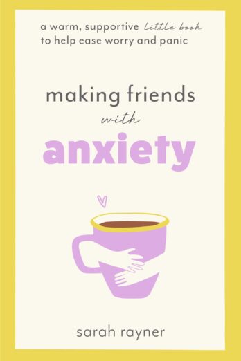 Making Friends with Anxiety: A warm, supportive little book to help ease worry and panic