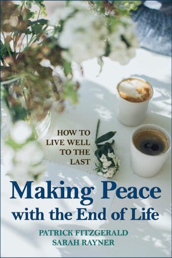 Making Peace with the End of Life: A clear and comforting guide to help you live well to the last (Making Friends – a series of warm, supportive guides to help you through life’s biggest challenges.)