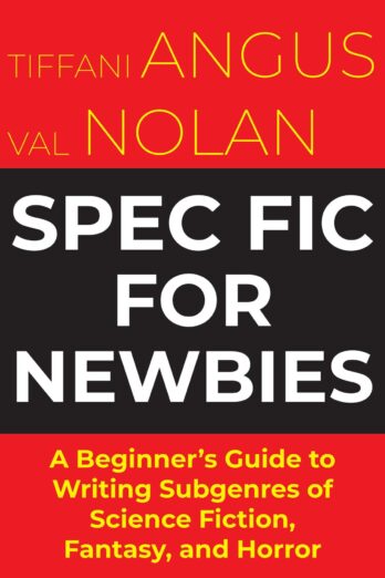 Spec Fic For Newbies: A Beginner’s Guide to Writing Subgenres of Science Fiction, Fantasy, and Horror