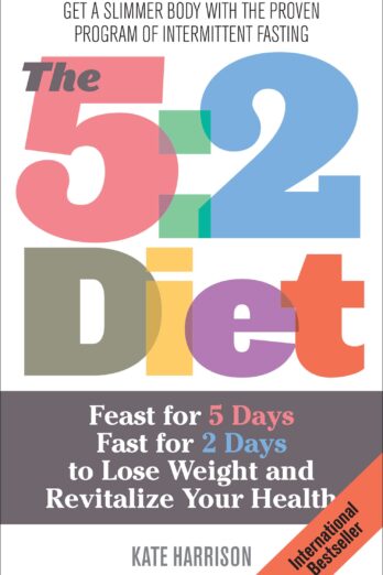 The 5:2 Diet: Feast for 5 Days, Fast for 2 Days to Lose Weight and Revitalize Your Health