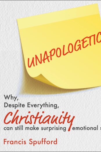 Unapologetic: Why, Despite Everything, Christianity Can Still Make Surprising Emotional Sense