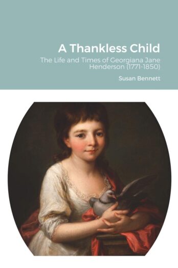 A Thankless Child: The Life and Times of Georgiana Jane Henderson (1771-1850)