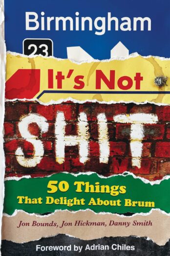 Birmingham: It’s Not Shit: 50 Things That Delight About Brum