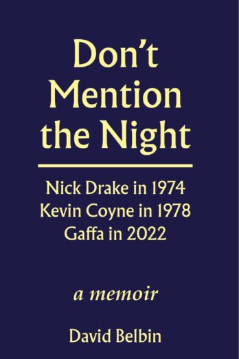 Don’t Mention the Night: A Memoir. Nick Drake in 1974. Kevin Coyne in 1978. Gaffa in 2022.