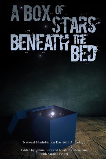 A Box of Stars Beneath the Bed: 2016 National Flash-Fiction Day Anthology