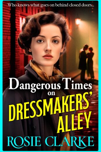 Dangerous Times on Dressmakers’ Alley: The start of a gritty historical saga series from BESTSELLER Rosie Clarke for 2024