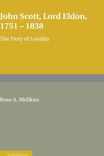 John Scott, Lord Eldon, 1751–1838: The Duty of Loyalty (Cambridge Studies in English Legal History)