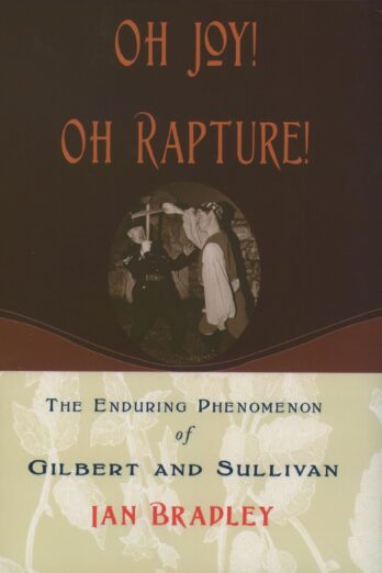 Oh Joy! Oh Rapture!: The Enduring Phenomenon of Gilbert and Sullivan