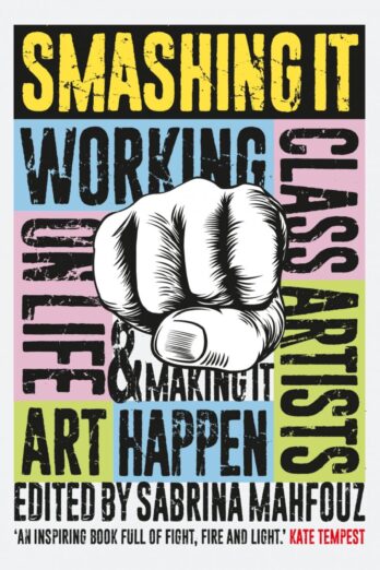 Smashing It: Working Class Artists on Life, Art and Making It Happen