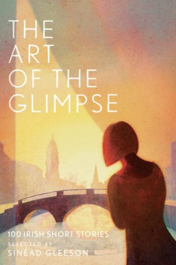 The Art of the Glimpse: 100 Irish short stories