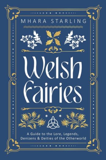 Welsh Fairies: A Guide to the Lore, Legends, Denizens & Deities of the Otherworld (Welsh Witchcraft Book 2)