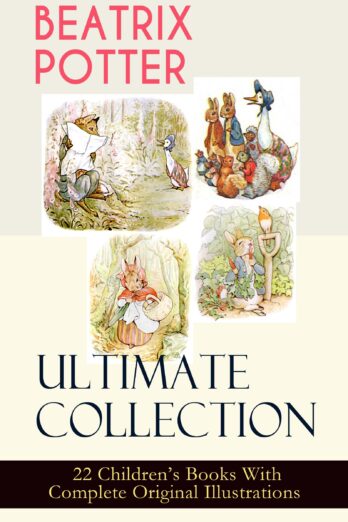 BEATRIX POTTER Ultimate Collection – 22 Children’s Books With Complete Original Illustrations: The Tale of Peter Rabbit, The Tale of Jemima Puddle-Duck, … Moppet, The Tale of Tom Kitten and more