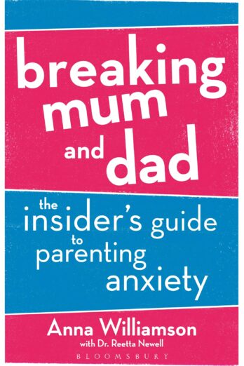 Breaking Mum and Dad: The Insider’s Guide to Parenting Anxiety