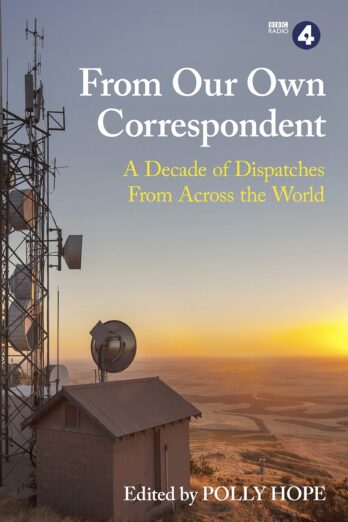 From Our Own Correspondent: Dispatches of a Decade from Across the World