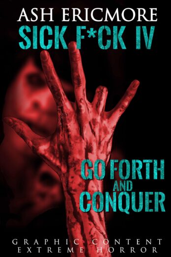 Go Forth and Conquer: Extreme Horror (Sick F*ck Book 4)