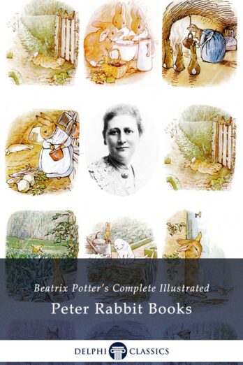 Illustrated Tales of Beatrix Potter – the Collected Peter Rabbit Books (Delphi Classics) (Series Four Book 3)