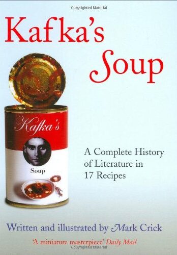 Kafka’s Soup: A Complete History of World Literature in 17 Recipes