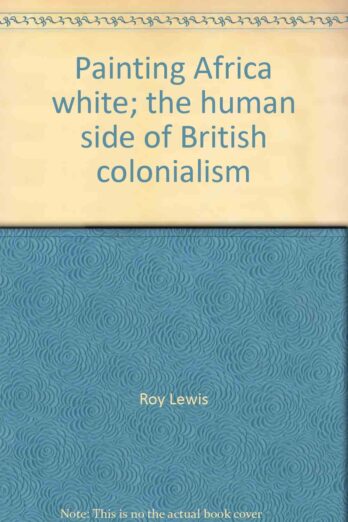 Painting Africa white;: The human side of British colonialism