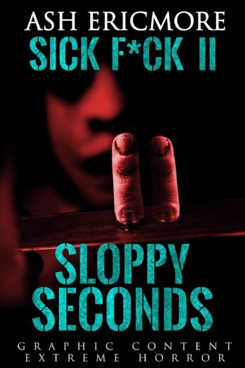 Sloppy Seconds: Extreme Horror (Sick F*ck Book 2)