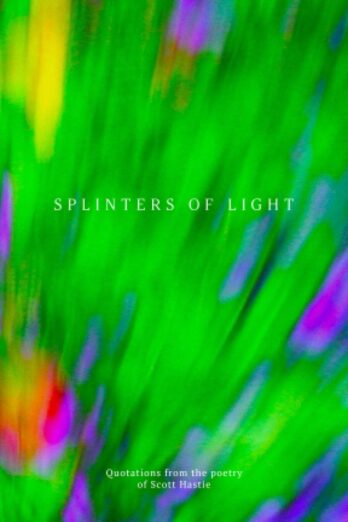 Splinters of light: Quotations from the poetry of Scott Hastie