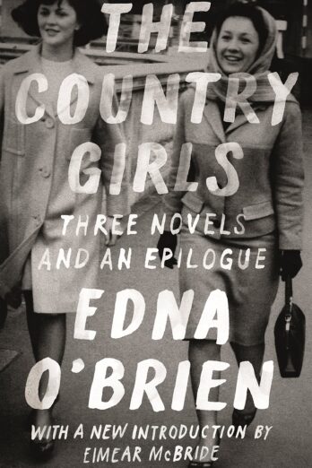 The Country Girls: Three Novels and an Epilogue: (The Country Girl; The Lonely Girl; Girls in Their Married Bliss; Epilogue) (FSG Classics)