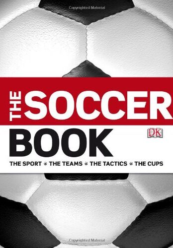 The Soccer Book: The Sport, the Teams, the Tactics, the Cups