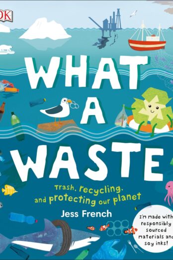 What a Waste: Trash, Recycling, and Protecting our Planet (Protect the Planet)