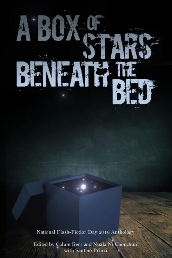 A Box of Stars Beneath the Bed: 2016 National Flash-Fiction Day Anthology (National Flash Fiction Day Anthologies Book 5)