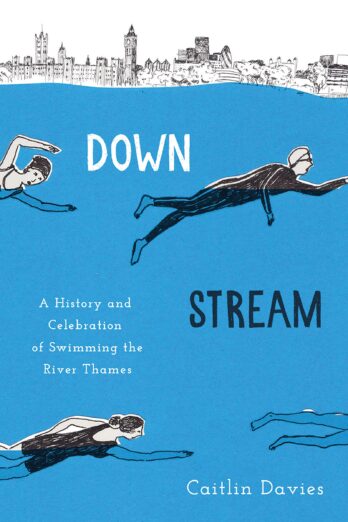 Downstream: A History and Celebration of Swimming the River Thames