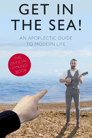 Get in the Sea!: An Apoplectic Guide to Modern Life