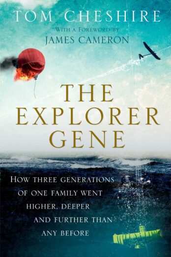 The Explorer Gene: How Three Generations of One Family Went Higher, Deeper, and Further Than Any Before