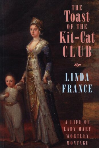 The Toast of the Kit-cat Club: A Life of Lady Mary Wortley Montagu