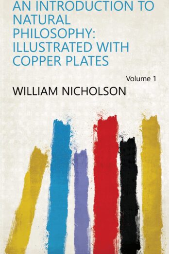 An Introduction to Natural Philosophy: Illustrated with Copper Plates Volume 1 Cover Image