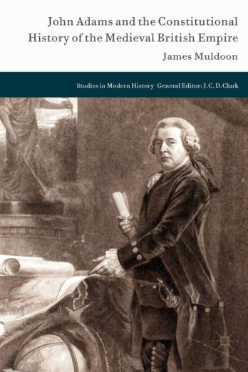 John Adams and the Constitutional History of the Medieval British Empire (Studies in Modern History) Cover Image