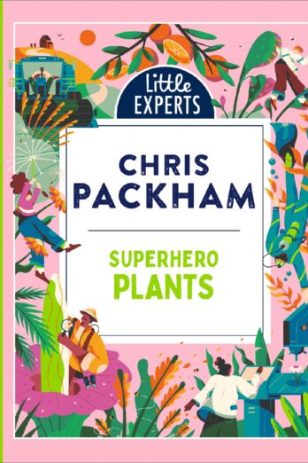 Superhero Plants: Chris Packham’s unmissable, new illustrated non-fiction children’s book for 2025 on plants, the environment and protecting our planet (Little Experts) Cover Image