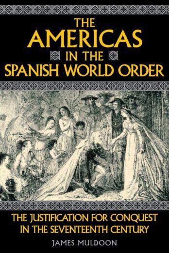 The Americas in the Spanish World Order: The Justification for Conquest in the Seventeenth Century Cover Image