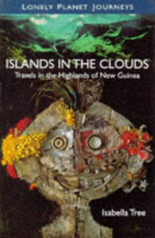Islands in the Clouds: Travels in the Highlands of New Guinea