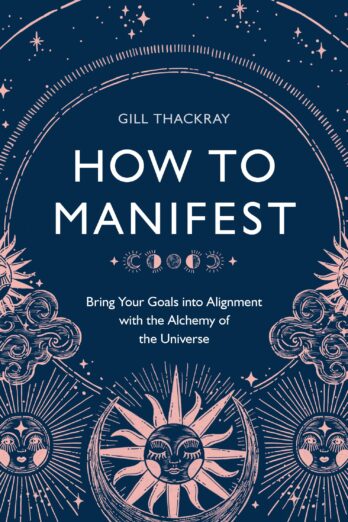 How to Manifest: Bring Your Goals into Alignment with the Alchemy of the Universe